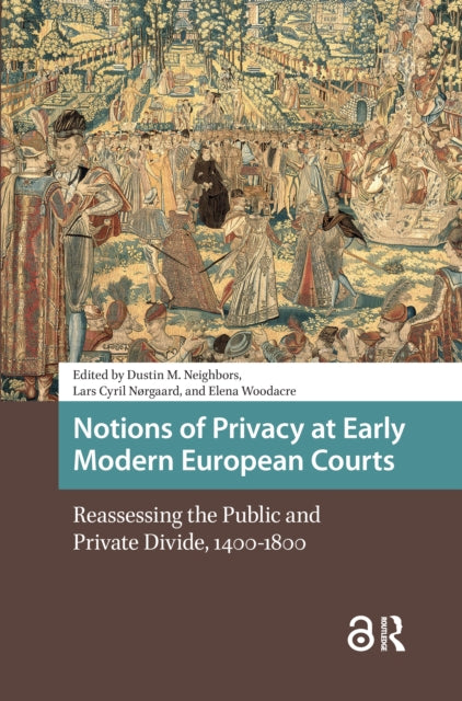 Notions of Privacy at Early Modern European Courts: Reassessing the Public and Private Divide, 1400-1800