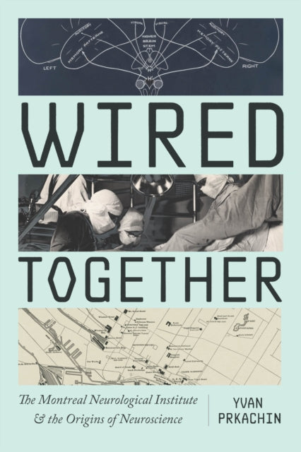 Wired Together: The Montreal Neurological Institute and the Origins of Neuroscience