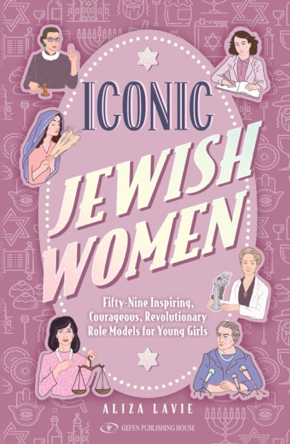 Iconic Jewish Women: Fifty-Nine Inspiring, Courageous, Revolutiona?y Role Models for Young Girl
