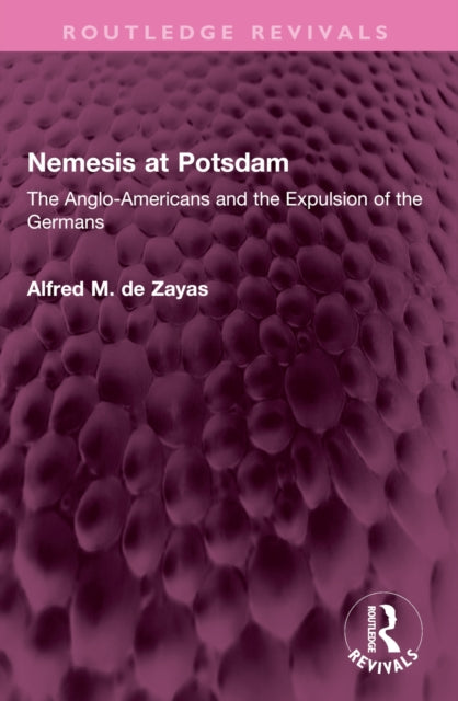 Nemesis at Potsdam: The Anglo-Americans and the Expulsion of the Germans
