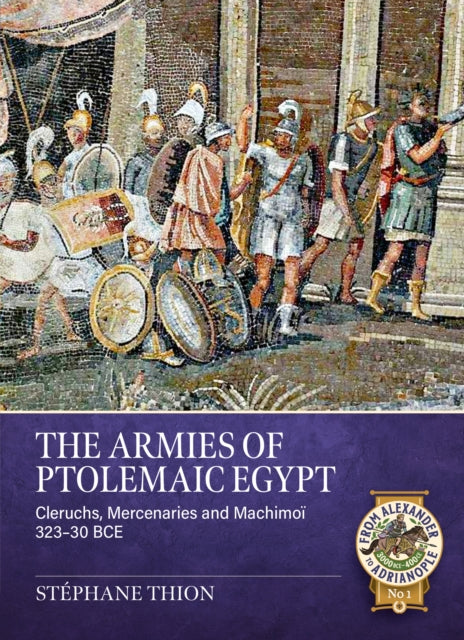 The Armies of Ptolemaic Egypt: Cleruchs, mercenaries and machimoi 323-30 BCE