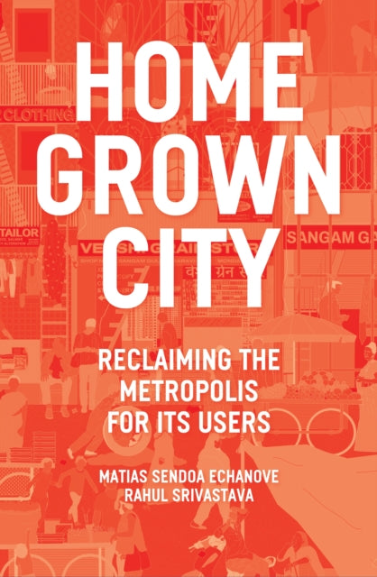 The Homegrown City: Reclaiming the Metropolis for its Users