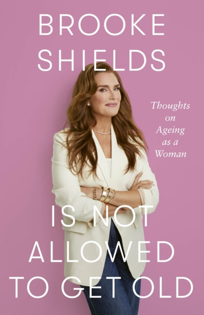 Brooke Shields is Not Allowed to Get Old: Thoughts on ageing as a woman