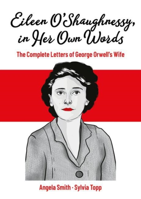 Eileen O’Shaughnessy, in Her Own Words: The Complete Letters of George Orwell's Wife