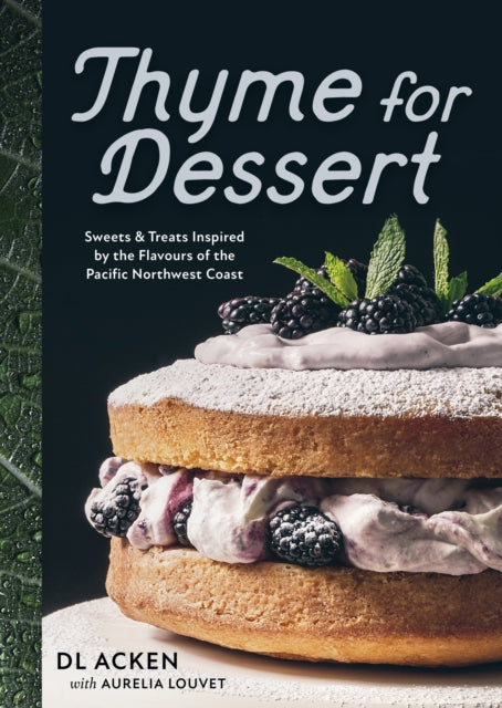 Thyme for Dessert: Sweets and Treats Inspired by the Wild Abundance of the Pacific North West