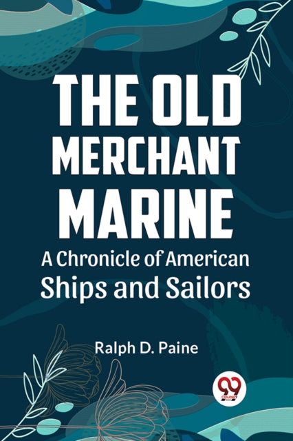 The Old Merchant Marine A CHRONICLE OF AMERICAN SHIPS AND SAILORS