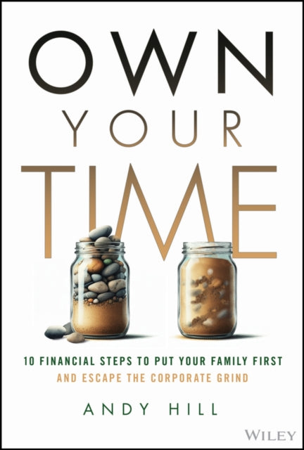 Own Your Time: 10 Financial Steps to Put Your Family First and Escape the Corporate Grind