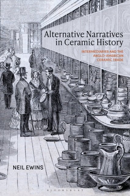 Alternative Narratives in Ceramic History: Intermediaries and the Anglo-American Ceramic Trade