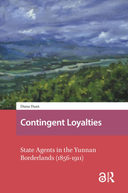 Contingent Loyalties: State Agents in the Yunnan Borderlands (1856-1911)