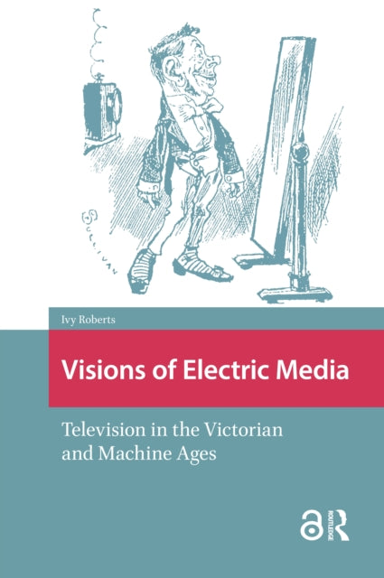 Visions of Electric Media: Television in the Victorian and Machine Ages