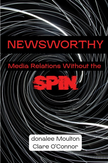 Newsworthy: Media Relations Without the Spin