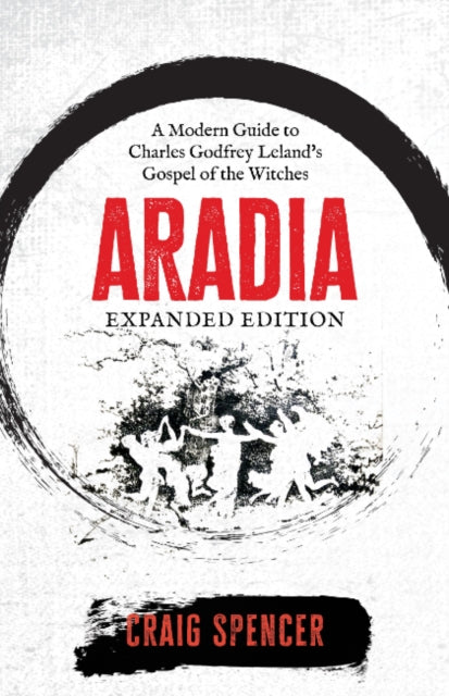 Aradia - Expanded Edition: A Modern Guide to Charles Godfrey Leland's Gospel of the Witches