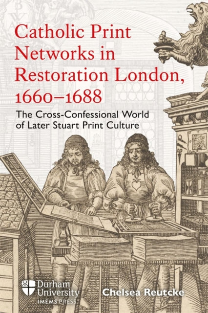 Catholic Print Networks in Restoration London, 1660-1688: The Cross-Confessional World of Later Stuart Print Culture