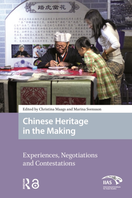 Chinese Heritage in the Making: Experiences, Negotiations and Contestations