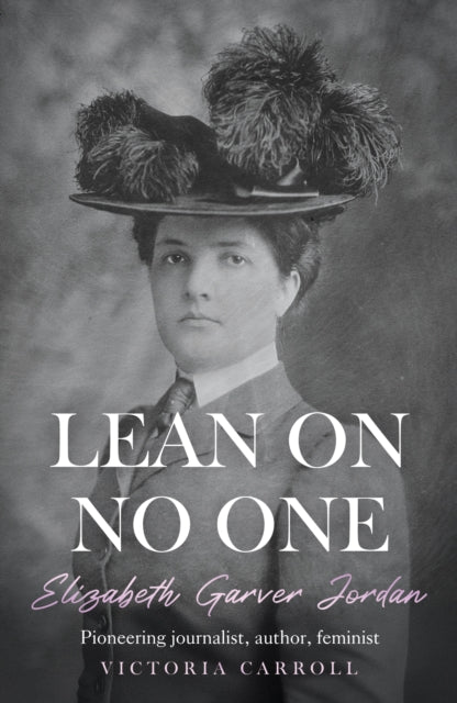 LEAN ON NO ONE: Elizabeth Garver Jordan: Pioneering journalist, author, feminist