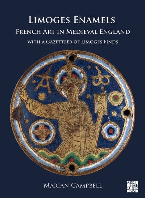 Limoges Enamels: French Art in Medieval England with a Gazetteer of Limoges Finds