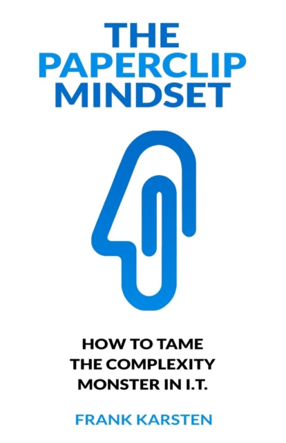 The Paperclip Mindset: How to tame the complexity monster in IT
