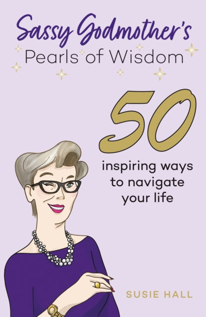 Sassy Godmother’s Pearls of Wisdom: 50 inspiring ways to navigate your life