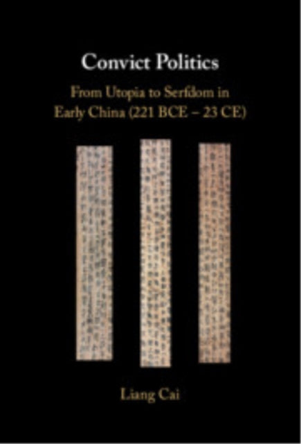 Convict Politics: From Utopia to Serfdom in Early China (221 BCE – 23 CE)