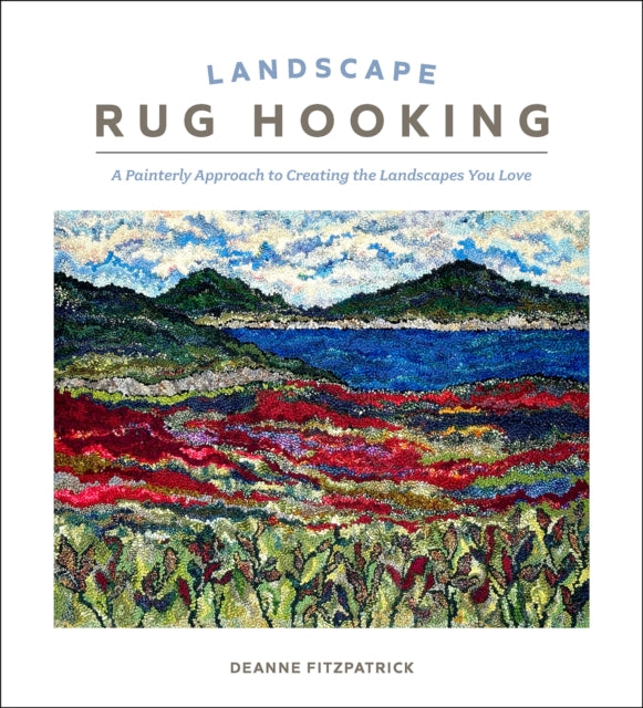 Landscape Rug Hooking: A Painterly Approach to Creating the Landscapes You Love