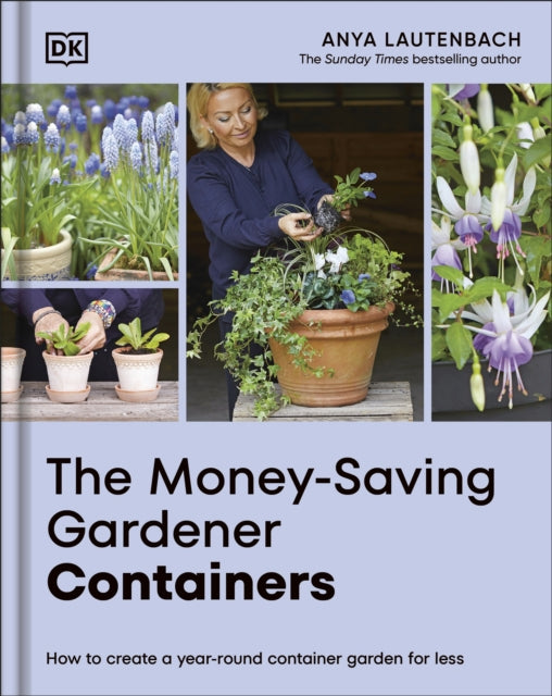 The Money-Saving Gardener Containers: How to Create a Year-round Container Garden for Less