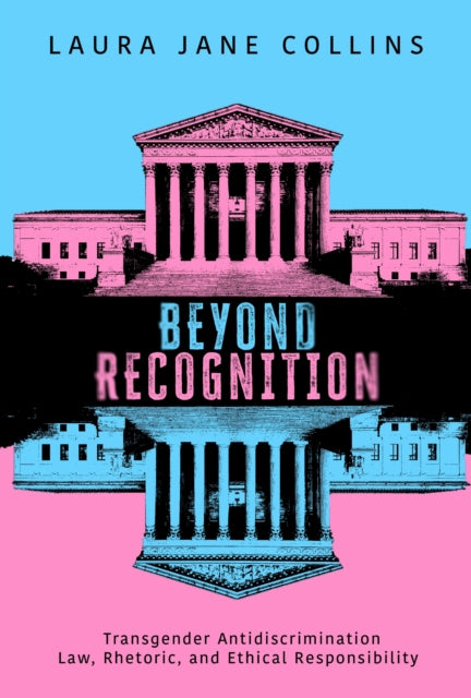 Beyond Recognition: Transgender Antidiscrimination Law, Rhetoric, and Ethical Responsibility