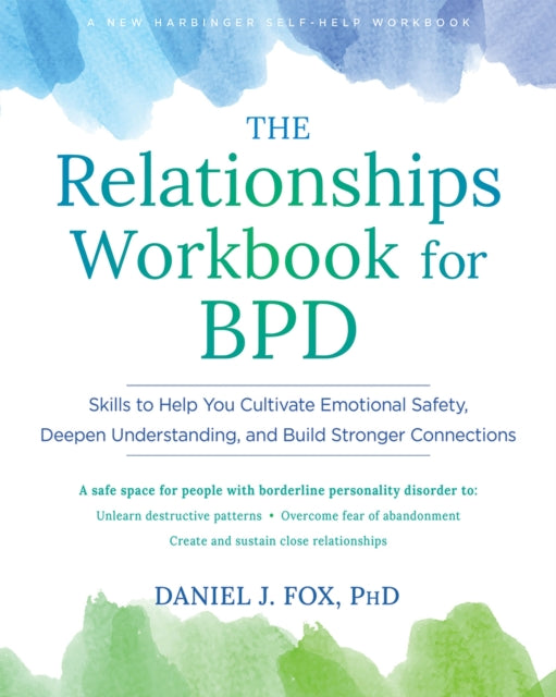 The Relationships Workbook for BPD: Skills to Cultivate Emotional Safety, Deepen Understanding, and Build Stronger Connections