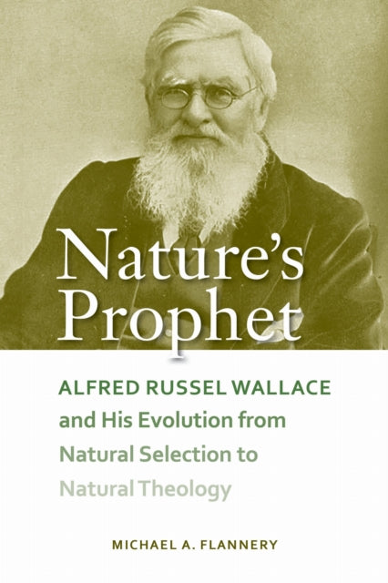 Nature's Prophet: Alfred Russel Wallace and His Evolution from Natural Selection to Natural Theology