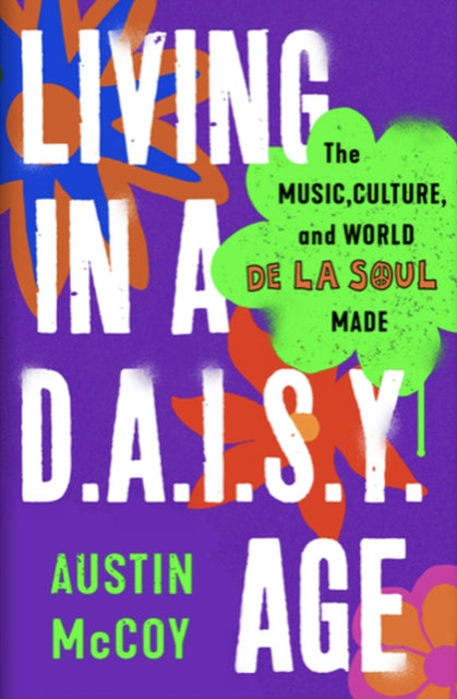 Living in a D.A.I.S.Y. Age: The Music, Culture and World De La Soul Made