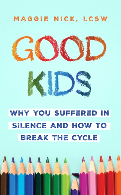 Good Kids: Why You Suffered in Silence and How to Break the Cycle