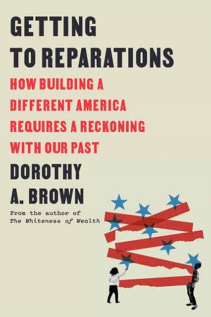 Getting to Reparations: How Building a Different America Requires a Reckoning with Our Past