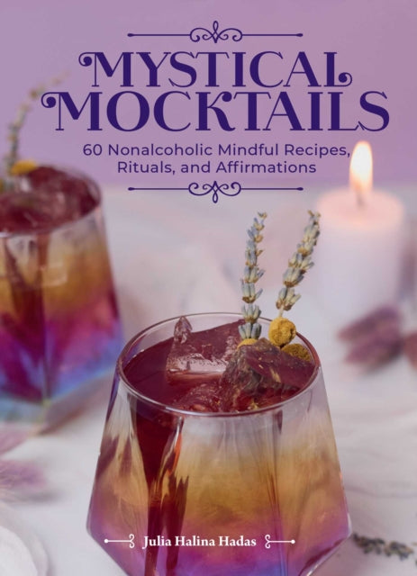 Mystical Mocktails: 60 Nonalcoholic Mindful Recipes, Rituals, and Affirmations