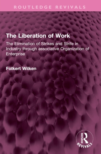 The Liberation of Work: The Elimination of Strikes and Strife in Industry through associative Organization of Enterprise