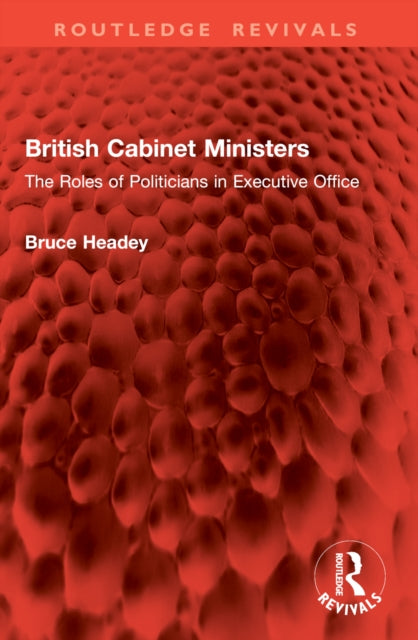 British Cabinet Ministers: The Roles of Politicians in Executive Office