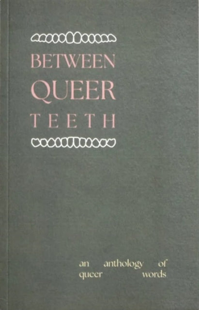 Between Queer Teeth: An anthology of queer words