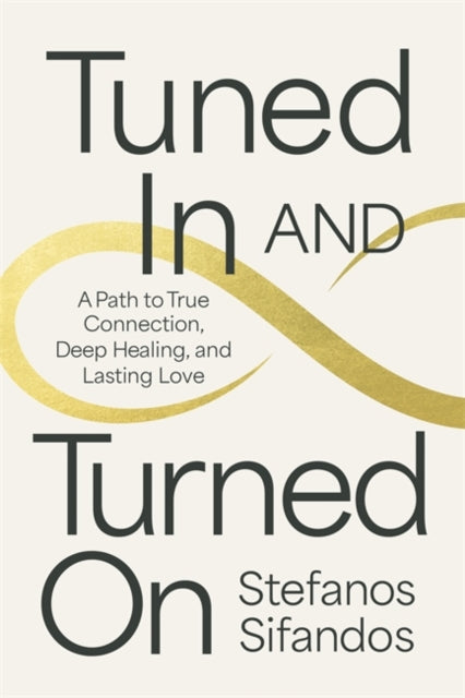Tuned In and Turned On: A Path to True Connection, Deep Healing and Lasting Love