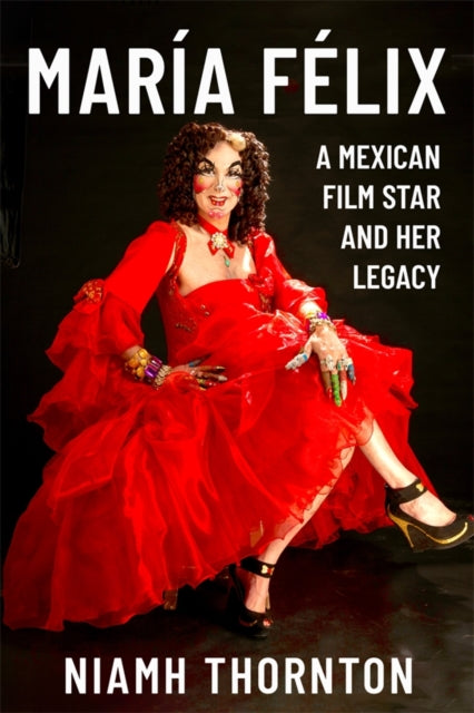 Maria Felix: A Mexican Film Star and her Legacy