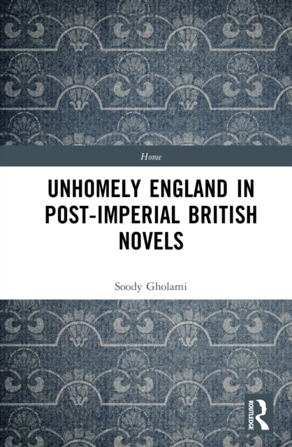 Unhomely England in Post-Imperial British Novels
