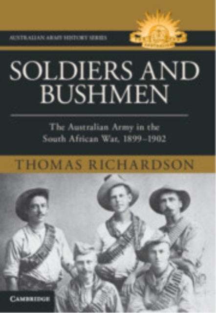 Soldiers and Bushmen: The Australian Army in South Africa, 1899–1902