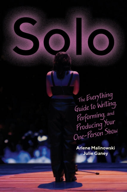 Solo: The Everything Guide to Writing, Performing, and Producing Your One-Person Show