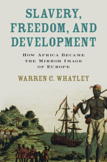 Slavery, Freedom, and Development: How Africa Became the Mirror Image of Europe