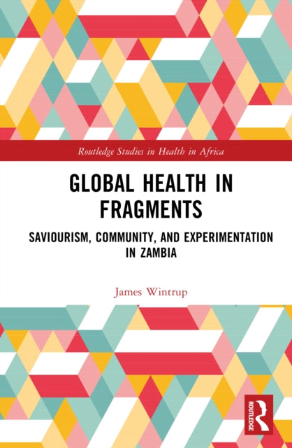Global Health in Fragments: Saviourism, Community, and Experimentation in Zambia
