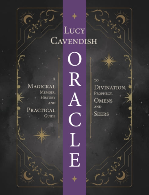 Oracle: a Magickal Memoir: A Practical Guide to Card Reading, Divination, Prophecy, Omens and Seers
