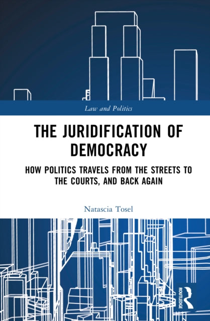 The Juridification of Democracy: How Politics Travels from the Streets to the Courts, and Back Again