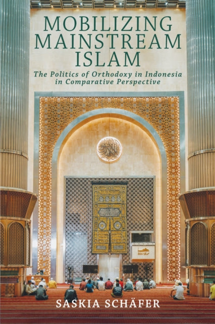 Mobilizing Mainstream Islam: The Politics of Orthodoxy in Indonesia in Comparative Perspective