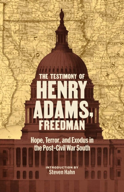 The Testimony of Henry Adams, Freedman: Hope, Terror, and Exodus in the Post-Civil War South