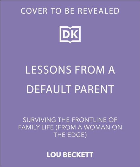 Lessons from a Default Parent: Surviving the Front Line of Family Life (Without Losing Your Sh*t)