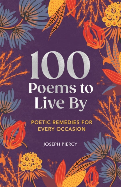 100 Poems to Live By: Poetic Remedies for Any Occasion
