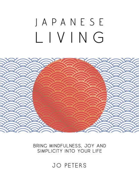 Japanese Living: Bring Mindfulness, Joy and Simplicity into Your Life