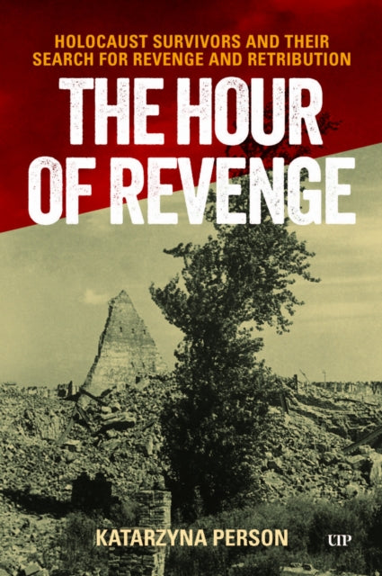The Hour of Revenge: Holocaust Survivors and Their Search for Revenge and Retribution